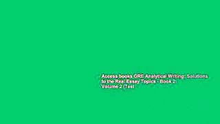 Access books GRE Analytical Writing: Solutions to the Real Essay Topics - Book 2: Volume 2 (Test