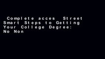 Complete acces  Street Smart Steps to Getting Your College Degree: No Nonsense Methods That Work