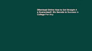 D0wnload Online How to Get Straight A s Guaranteed!: Six Secrets to Success in College For Any