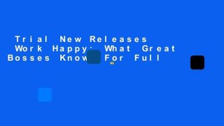Trial New Releases  Work Happy: What Great Bosses Know  For Full