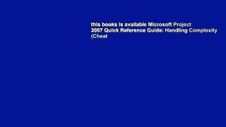 this books is available Microsoft Project 2007 Quick Reference Guide: Handling Complexity (Cheat