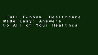 Full E-book  Healthcare Made Easy: Answers to All of Your Healthcare Questions under the