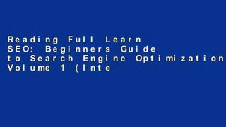 Reading Full Learn SEO: Beginners Guide to Search Engine Optimization: Volume 1 (Internet