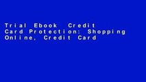 Trial Ebook  Credit Card Protection: Shopping Online, Credit Card Fraud Protection, Credit Card