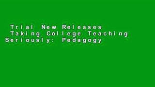 Trial New Releases  Taking College Teaching Seriously: Pedagogy Matters! Fostering Student
