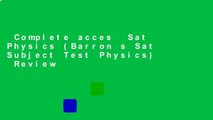 Complete acces  Sat Physics (Barron s Sat Subject Test Physics)  Review