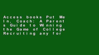 Access books Put Me In, Coach: A Parent s Guide to Winning the Game of College Recruiting any format