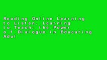 Reading Online Learning to Listen, Learning to Teach: the Power o f Dialogue in Educating Adults,