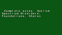 Complete acces  Autism Spectrum Disorders: Foundations, Characteristics, and Effective