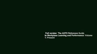 Full version  The ASTD Reference Guide to Workplace Learning and Performance: Volume 1: Present