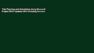 Trial Planning and Scheduling Using Microsoft Project 2010: Updated 2013 Including Revised