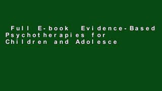 Full E-book  Evidence-Based Psychotherapies for Children and Adolescents, Third Edition  For Full
