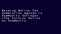Reading Online The Completion Agenda in Community Colleges (The Futures Series on Community