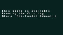 this books is available Freeing the Circling Stars: Pre-funded Education free of charge