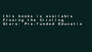 this books is available Freeing the Circling Stars: Pre-funded Education free of charge