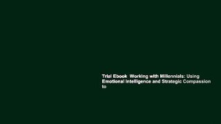 Trial Ebook  Working with Millennials: Using Emotional Intelligence and Strategic Compassion to