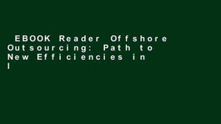 EBOOK Reader Offshore Outsourcing: Path to New Efficiencies in IT and Business Processes