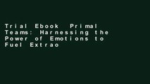 Trial Ebook  Primal Teams: Harnessing the Power of Emotions to Fuel Extraordinary Performance