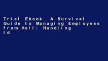 Trial Ebook  A Survival Guide to Managing Employees from Hell: Handling Idiots, Whiners, Slackers,