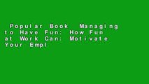 Popular Book  Managing to Have Fun: How Fun at Work Can: Motivate Your Employees, Inspire Your