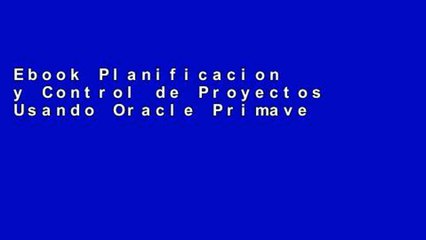 Ebook Planificacion y Control de Proyectos Usando Oracle Primavera P6 Versiones 8.1   8.2 -