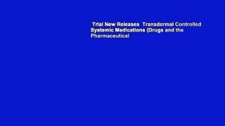 Trial New Releases  Transdermal Controlled Systemic Medications (Drugs and the Pharmaceutical