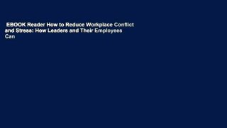 EBOOK Reader How to Reduce Workplace Conflict and Stress: How Leaders and Their Employees Can