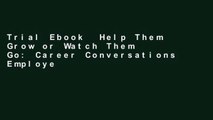 Trial Ebook  Help Them Grow or Watch Them Go: Career Conversations Employees Want Unlimited acces