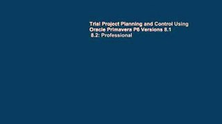 Trial Project Planning and Control Using Oracle Primavera P6 Versions 8.1   8.2: Professional