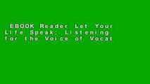EBOOK Reader Let Your Life Speak: Listening for the Voice of Vocation (A Jossey Bass Title)