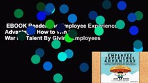 EBOOK Reader The Employee Experience Advantage: How to Win the War for Talent By Giving Employees