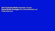 Get Full Social Media Overload: Simple Social Media Strategies For Overwhelmed and Time Deprived