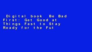 Digital book  Be Bad First: Get Good at Things Fast to Stay Ready for the Future Unlimited acces