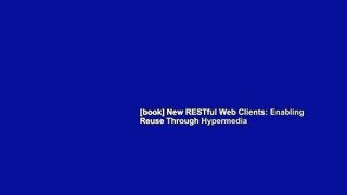 [book] New RESTful Web Clients: Enabling Reuse Through Hypermedia