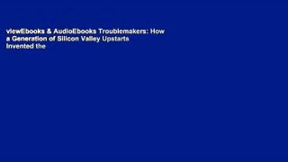 viewEbooks & AudioEbooks Troublemakers: How a Generation of Silicon Valley Upstarts Invented the