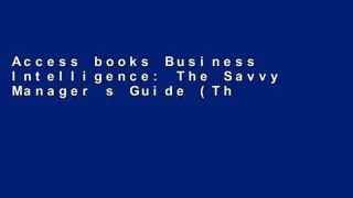 Access books Business Intelligence: The Savvy Manager s Guide (The Morgan Kaufmann Series on