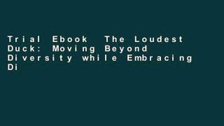 Trial Ebook  The Loudest Duck: Moving Beyond Diversity while Embracing Differences to Achieve