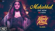 Video Song - Mohabbat Video Song | Aishwarya Rai Bachchan | Sunidhi Chauhan | Tanishk Bagchi - FANNEY KHAN MOVIE