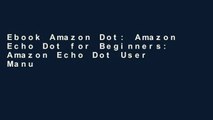 Ebook Amazon Dot: Amazon Echo Dot for Beginners: Amazon Echo Dot User Manual to enrich your Smart