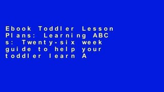 Ebook Toddler Lesson Plans: Learning ABC s: Twenty-six week guide to help your toddler learn ABC s