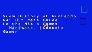 View History of Nintendo 64: Ultimate Guide to the N64 s Games   Hardware. (Console Gamer