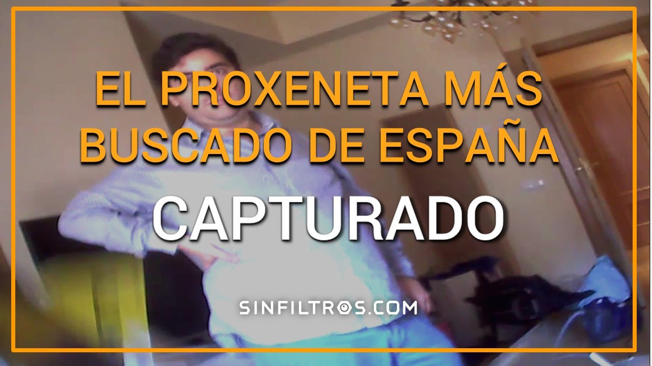 El proxeneta más buscado de España, capturado | Sinfiltros.com