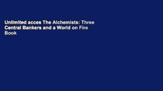 Unlimited acces The Alchemists: Three Central Bankers and a World on Fire Book