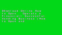 D0wnload Online How to Open   Operate a Financiall Successful Vending Business (How to Open and