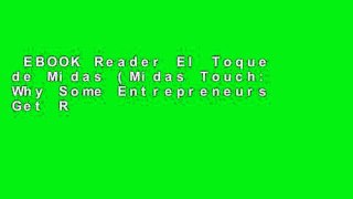 EBOOK Reader El Toque de Midas (Midas Touch: Why Some Entrepreneurs Get Rich and Why Most Don  t)