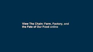View The Chain: Farm, Factory, and the Fate of Our Food online