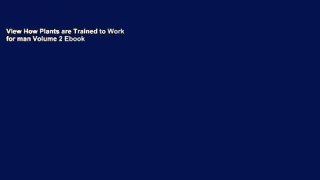 View How Plants are Trained to Work for man Volume 2 Ebook