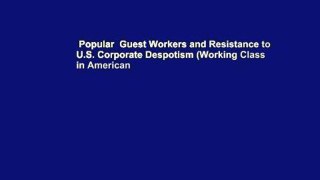 Popular  Guest Workers and Resistance to U.S. Corporate Despotism (Working Class in American