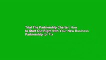Trial The Partnership Charter: How to Start Out Right with Your New Business Partnership (or Fix