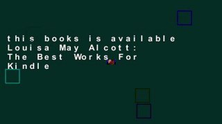 this books is available Louisa May Alcott: The Best Works For Kindle